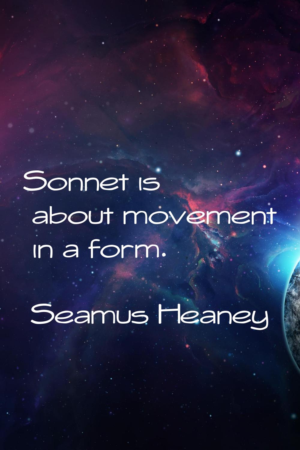 Sonnet is about movement in a form.