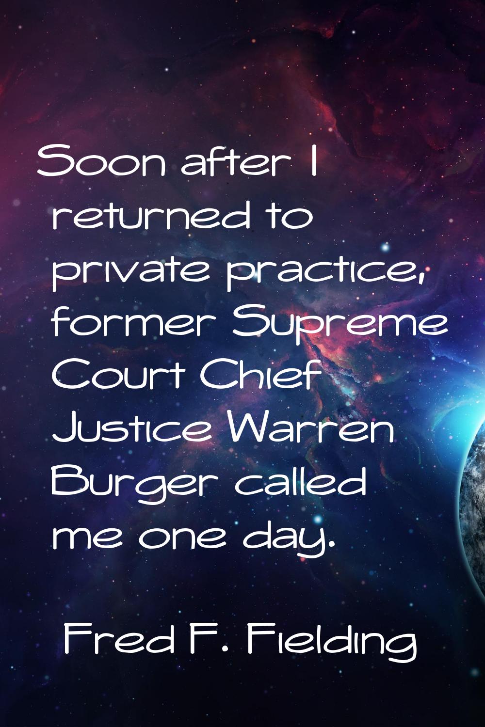 Soon after I returned to private practice, former Supreme Court Chief Justice Warren Burger called 
