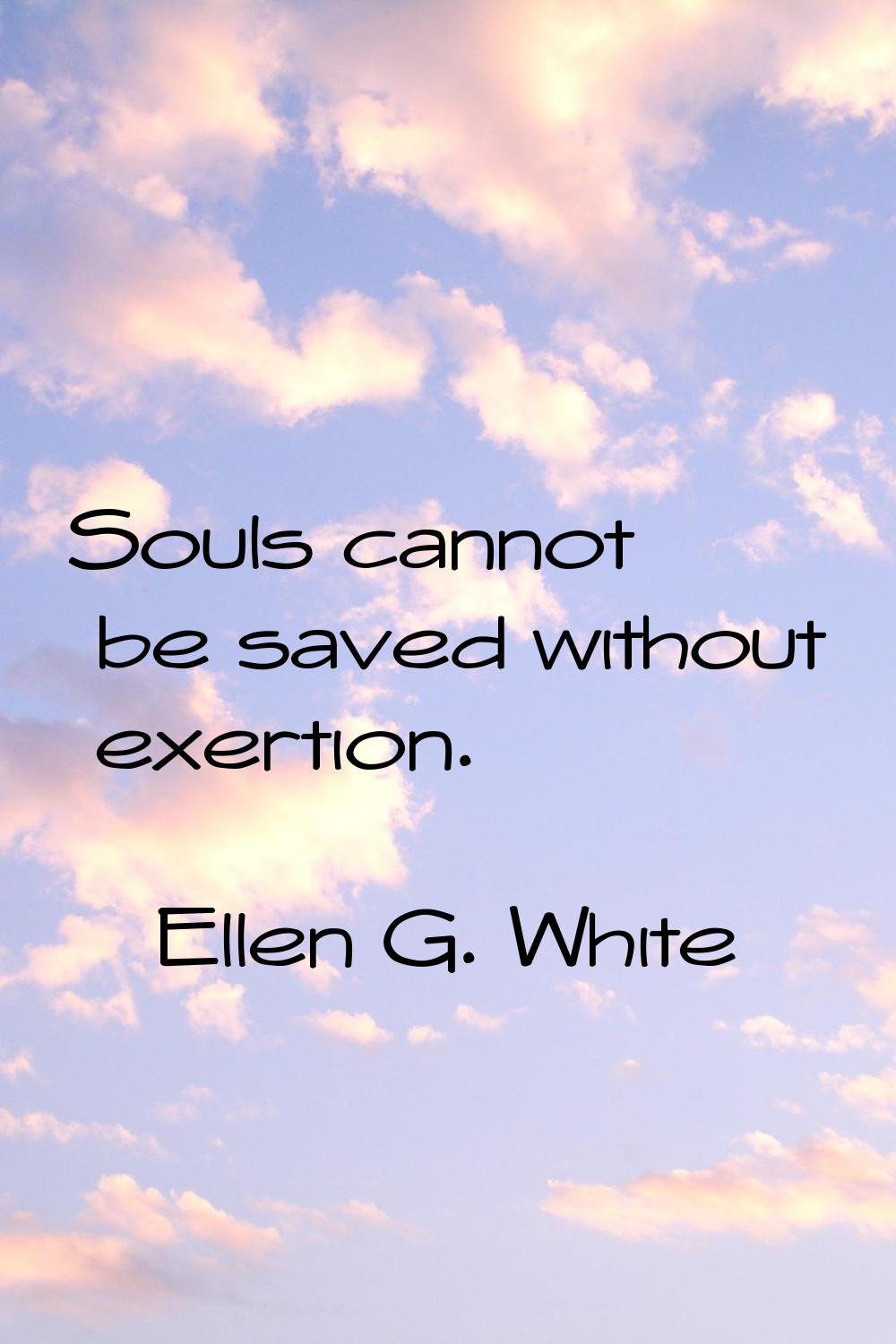 Souls cannot be saved without exertion.