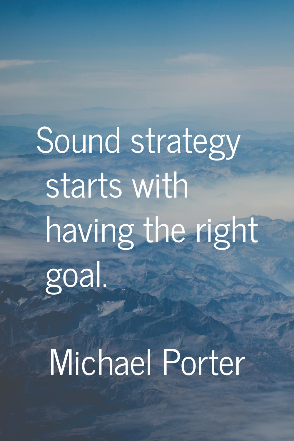 Sound strategy starts with having the right goal.