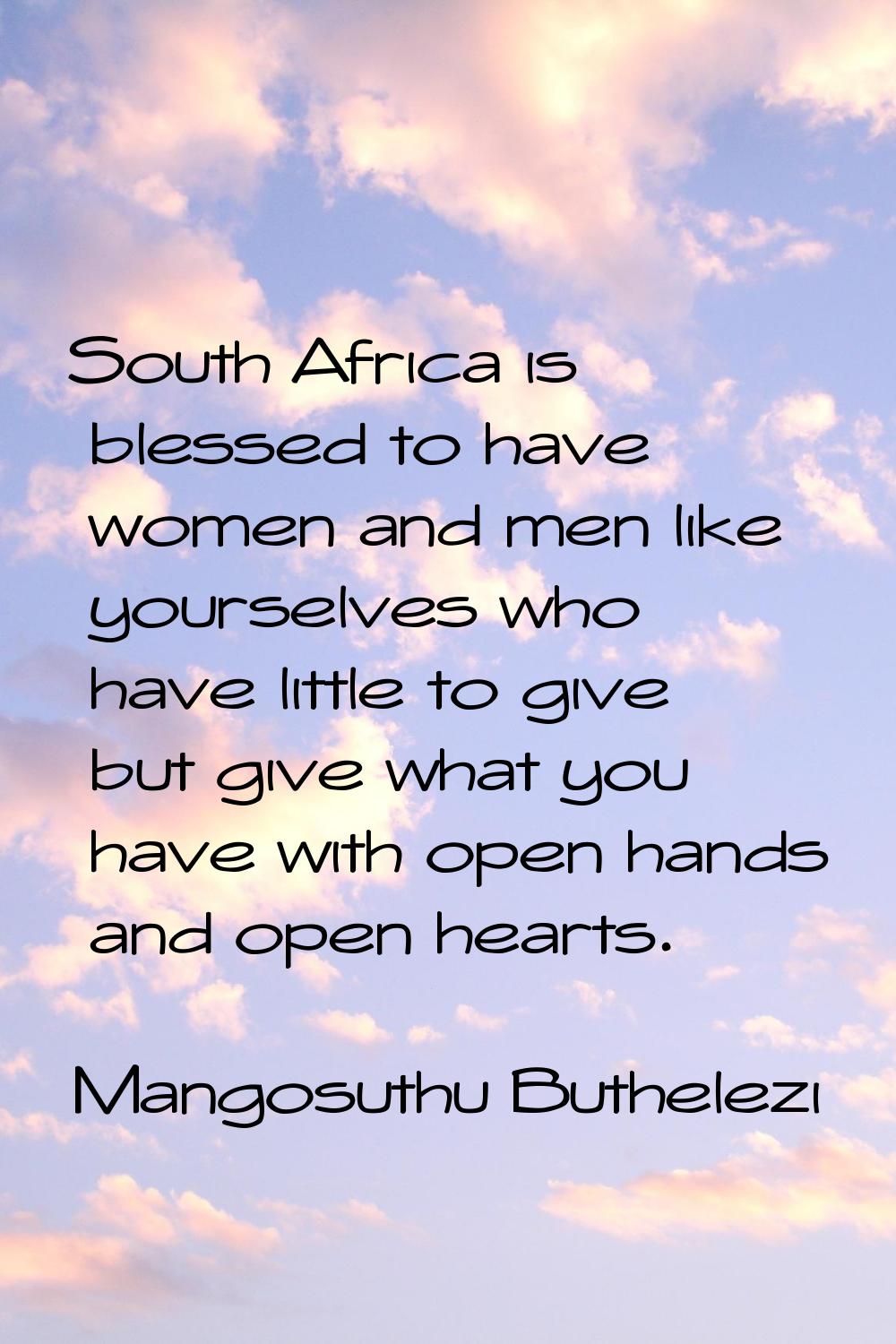 South Africa is blessed to have women and men like yourselves who have little to give but give what