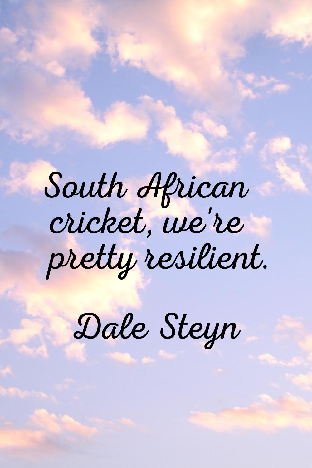 South African cricket, we're pretty resilient.