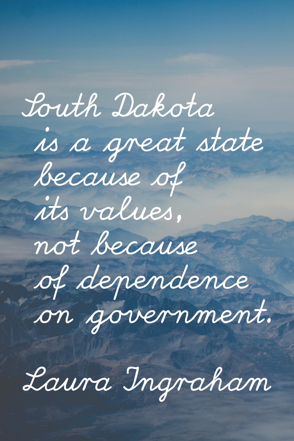 South Dakota is a great state because of its values, not because of dependence on government.