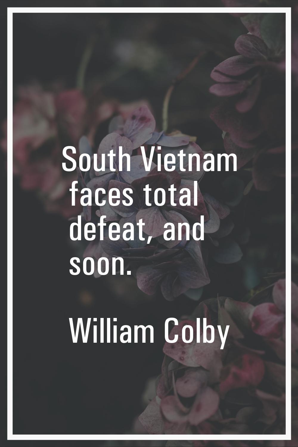 South Vietnam faces total defeat, and soon.