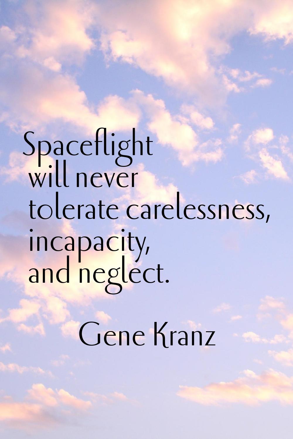Spaceflight will never tolerate carelessness, incapacity, and neglect.