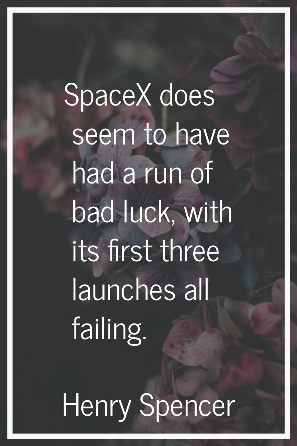SpaceX does seem to have had a run of bad luck, with its first three launches all failing.