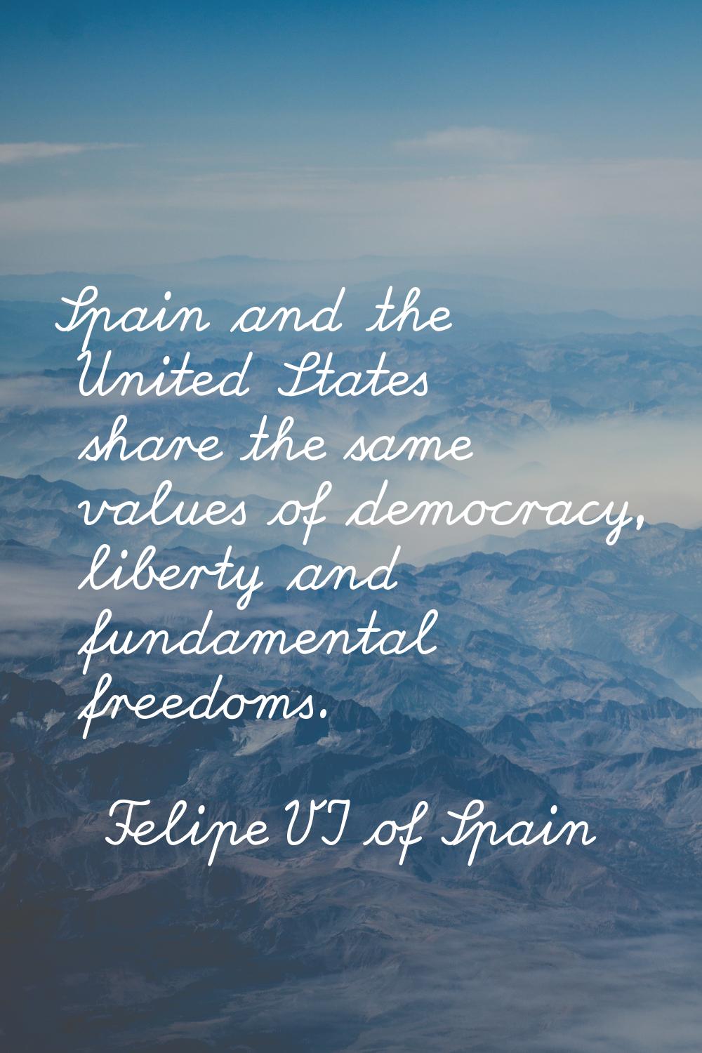 Spain and the United States share the same values of democracy, liberty and fundamental freedoms.