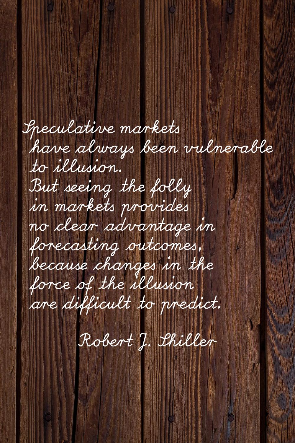 Speculative markets have always been vulnerable to illusion. But seeing the folly in markets provid