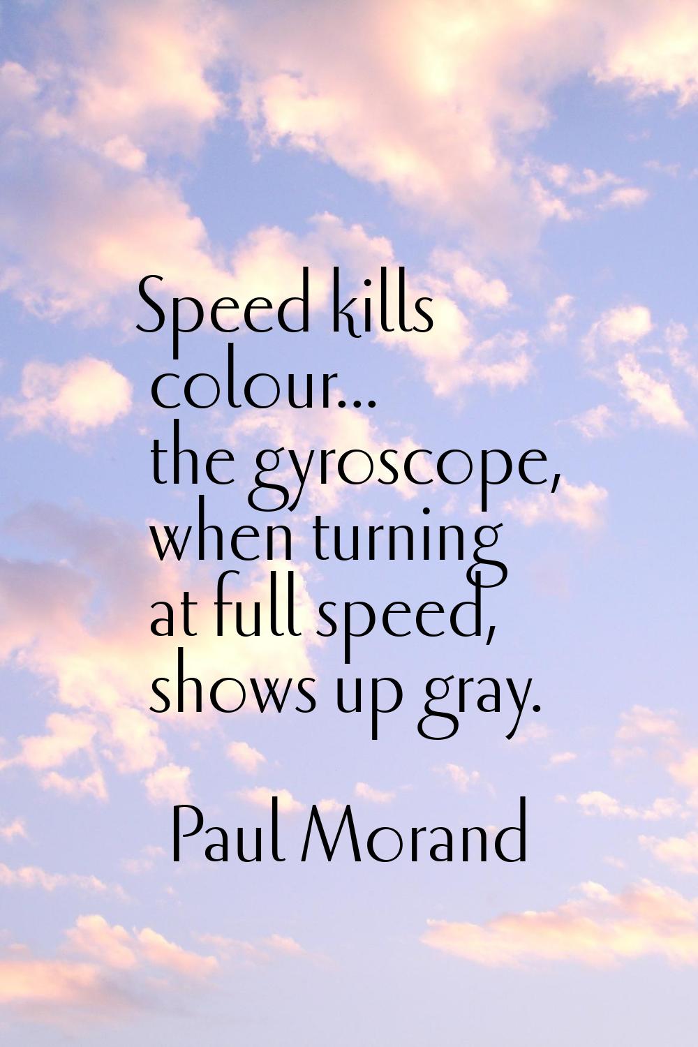 Speed kills colour... the gyroscope, when turning at full speed, shows up gray.