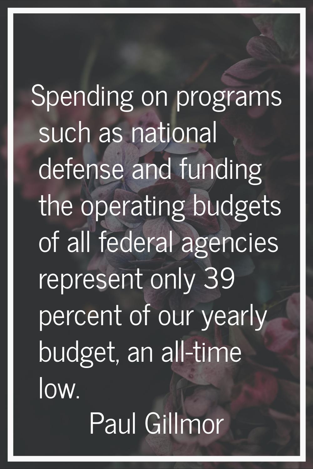Spending on programs such as national defense and funding the operating budgets of all federal agen