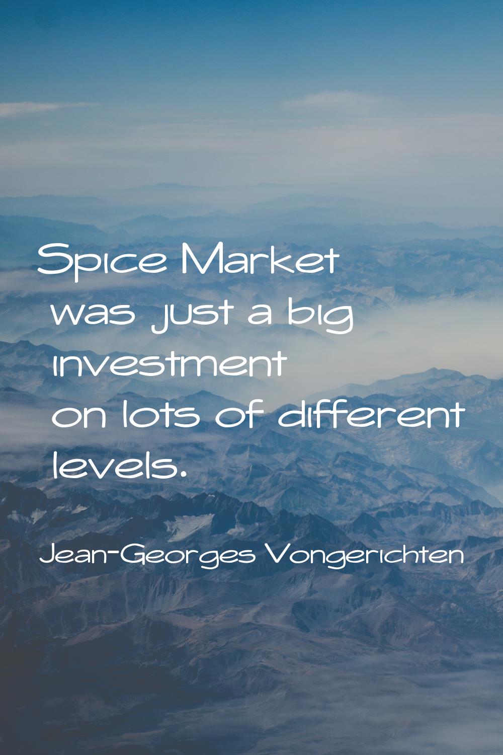 Spice Market was just a big investment on lots of different levels.