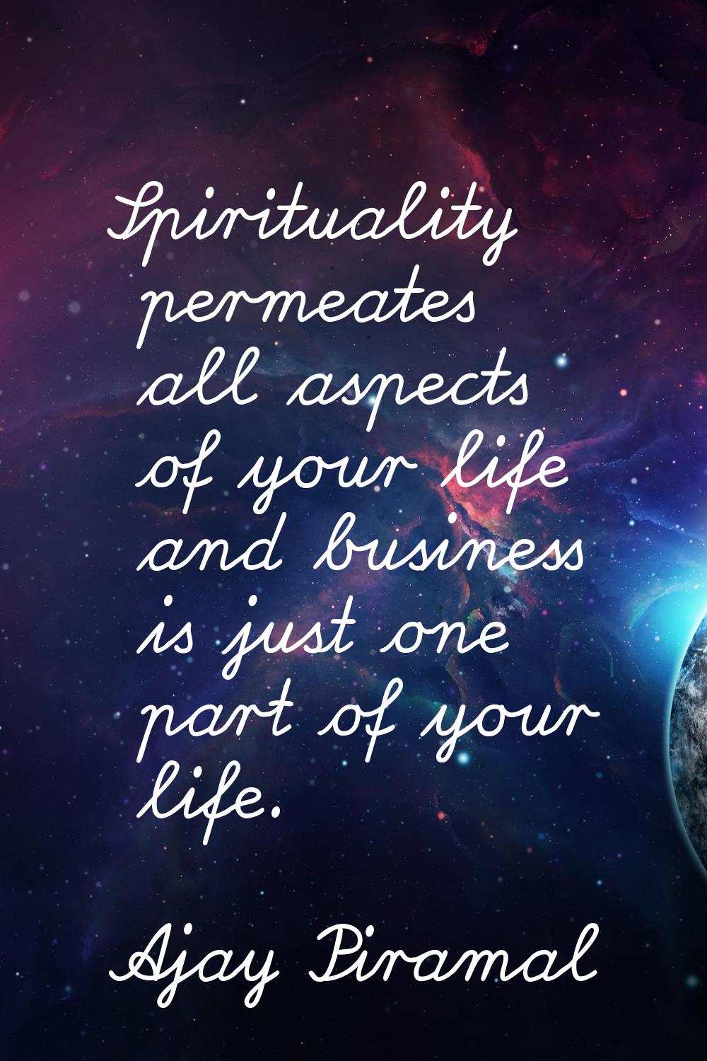 Spirituality permeates all aspects of your life and business is just one part of your life.