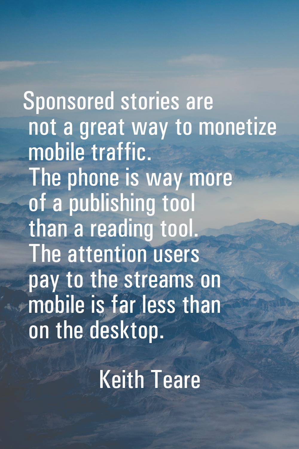 Sponsored stories are not a great way to monetize mobile traffic. The phone is way more of a publis