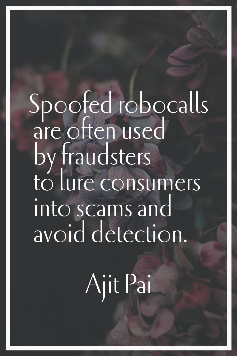 Spoofed robocalls are often used by fraudsters to lure consumers into scams and avoid detection.