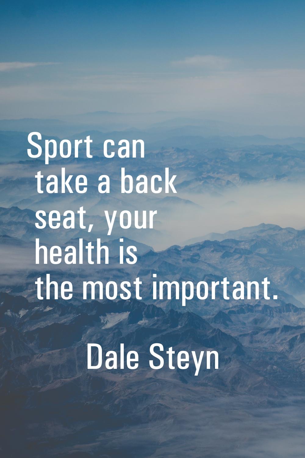 Sport can take a back seat, your health is the most important.