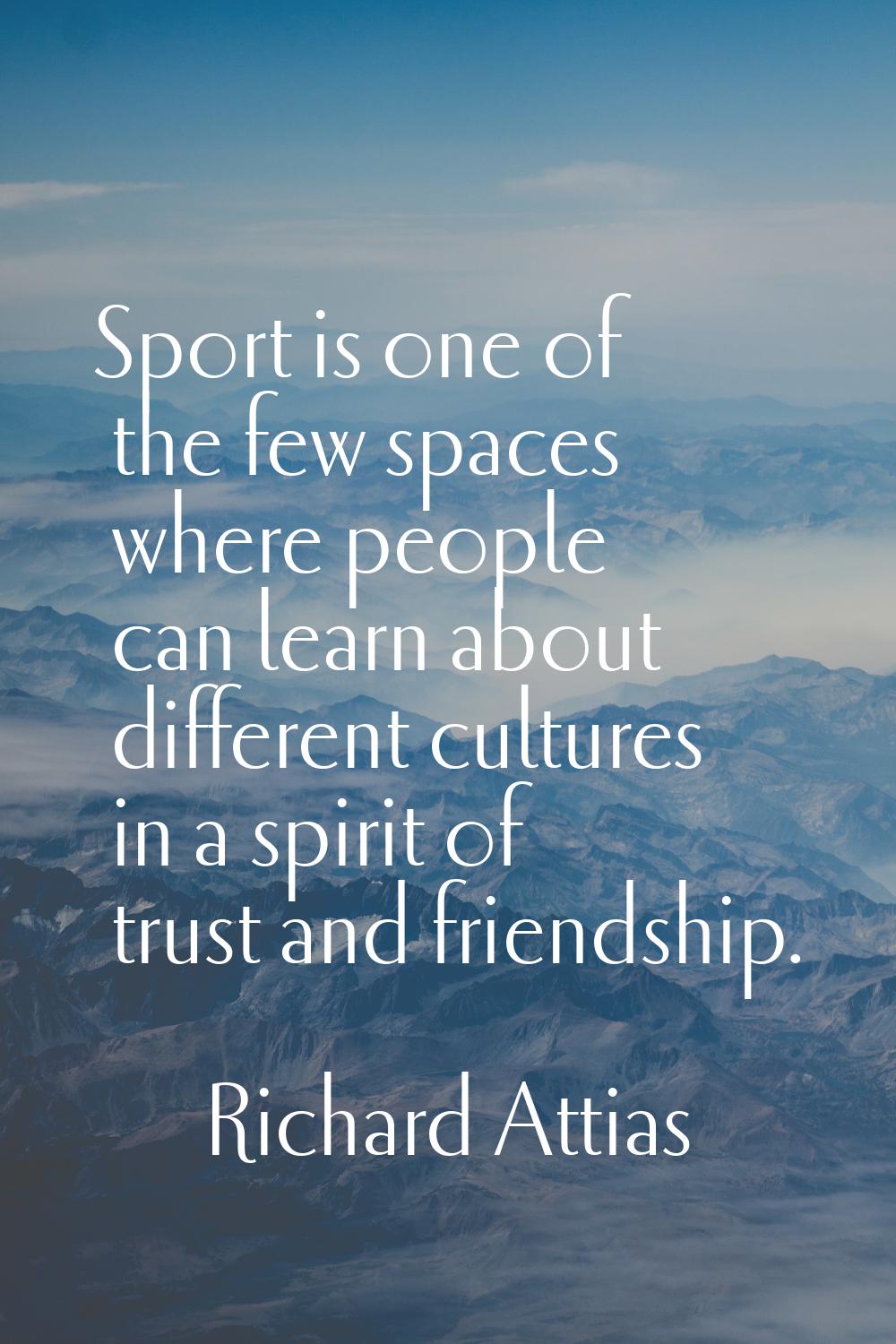 Sport is one of the few spaces where people can learn about different cultures in a spirit of trust