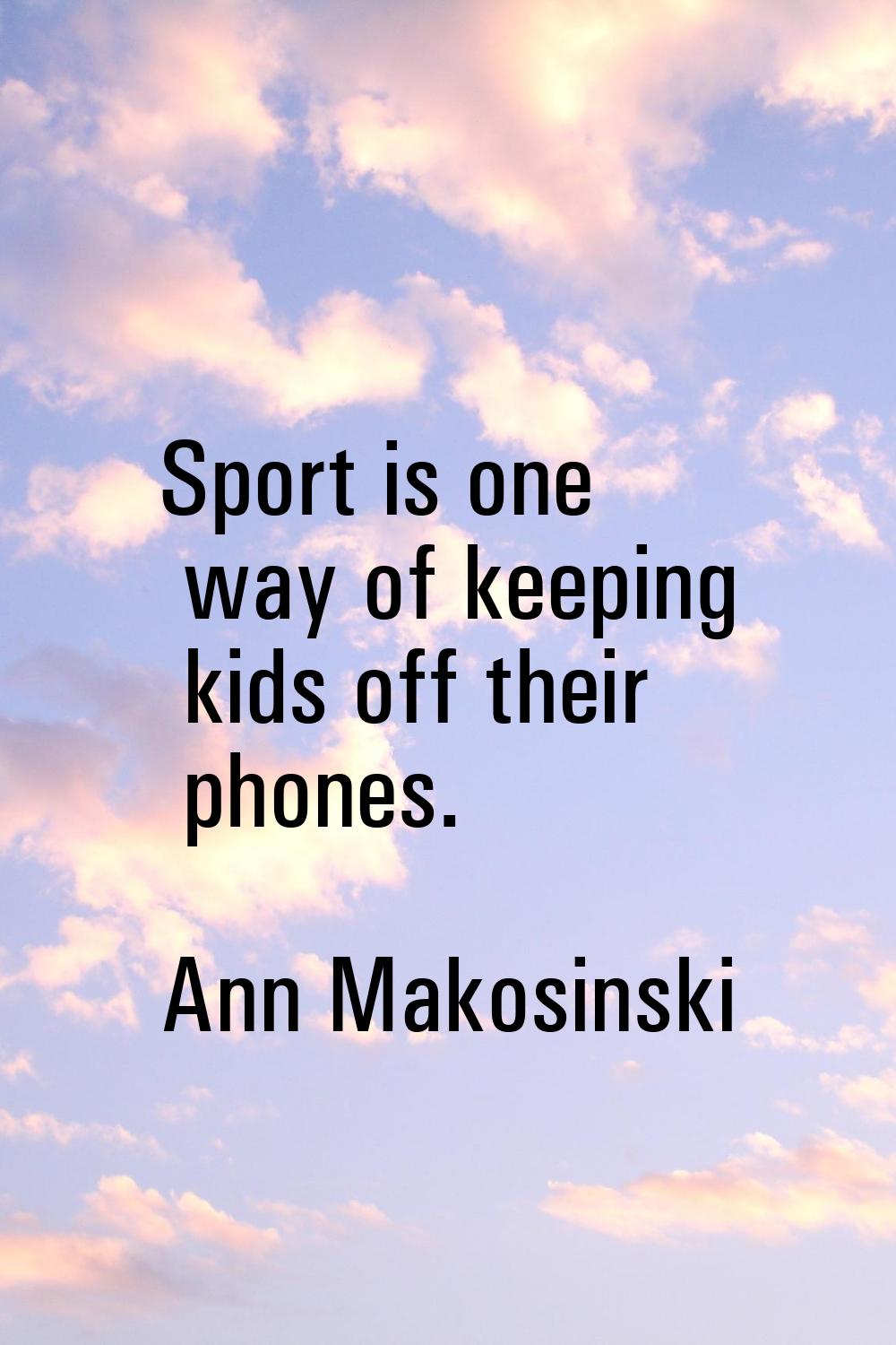 Sport is one way of keeping kids off their phones.