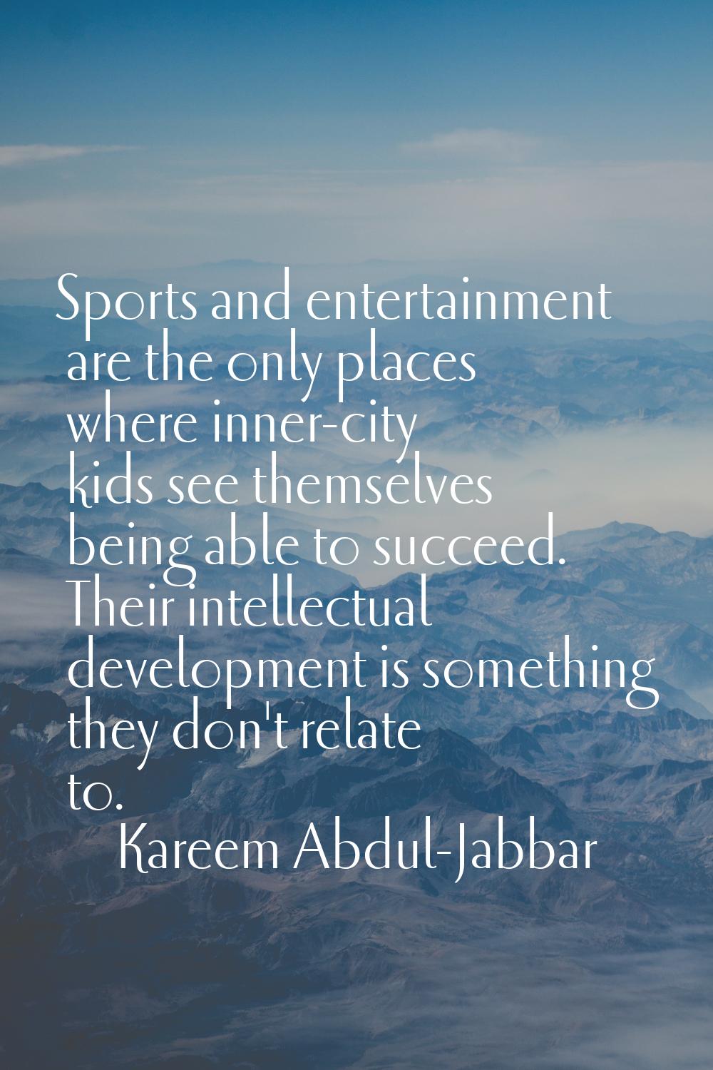 Sports and entertainment are the only places where inner-city kids see themselves being able to suc