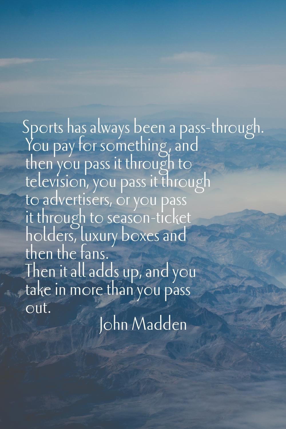 Sports has always been a pass-through. You pay for something, and then you pass it through to telev