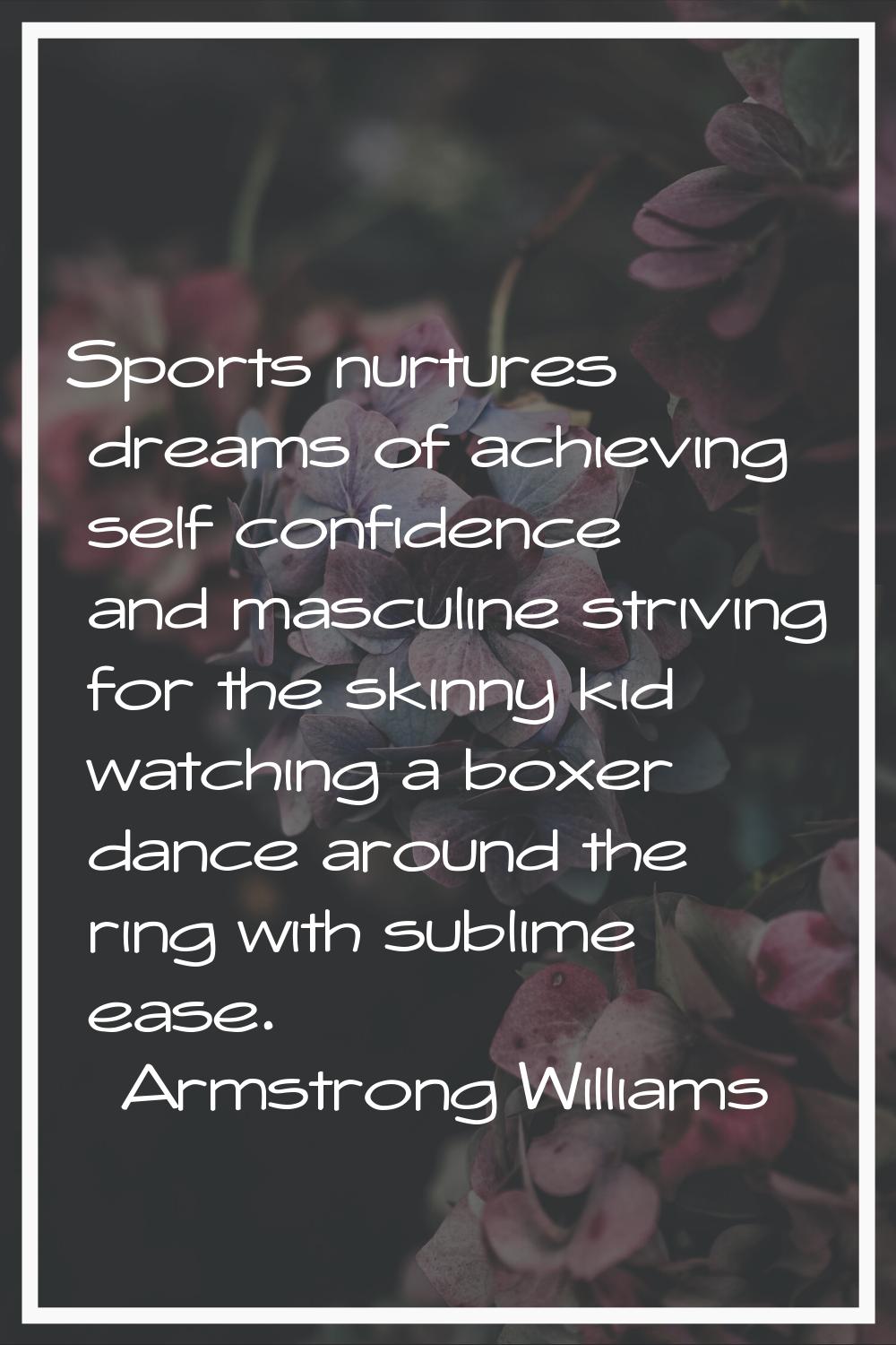 Sports nurtures dreams of achieving self confidence and masculine striving for the skinny kid watch