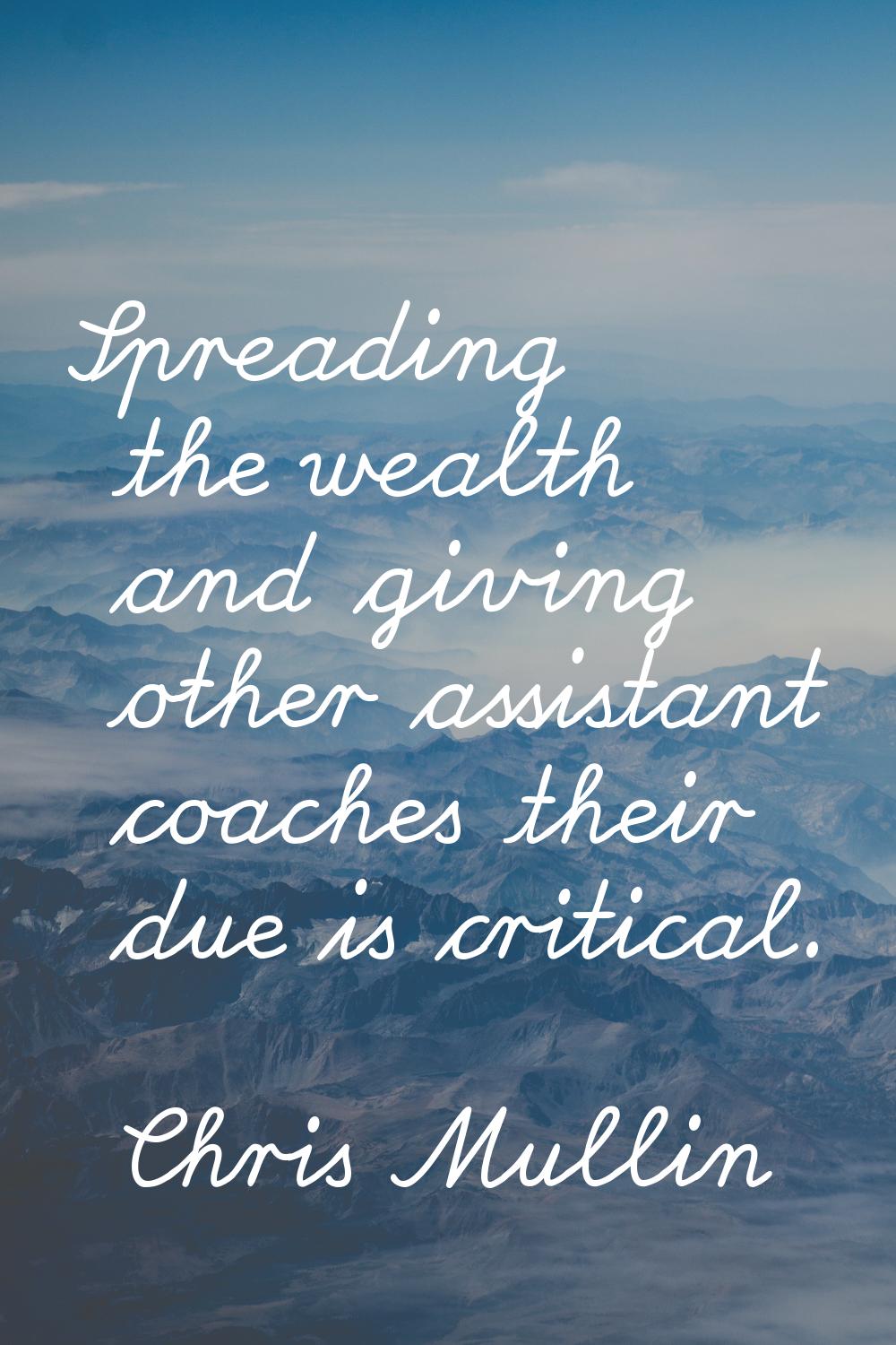 Spreading the wealth and giving other assistant coaches their due is critical.