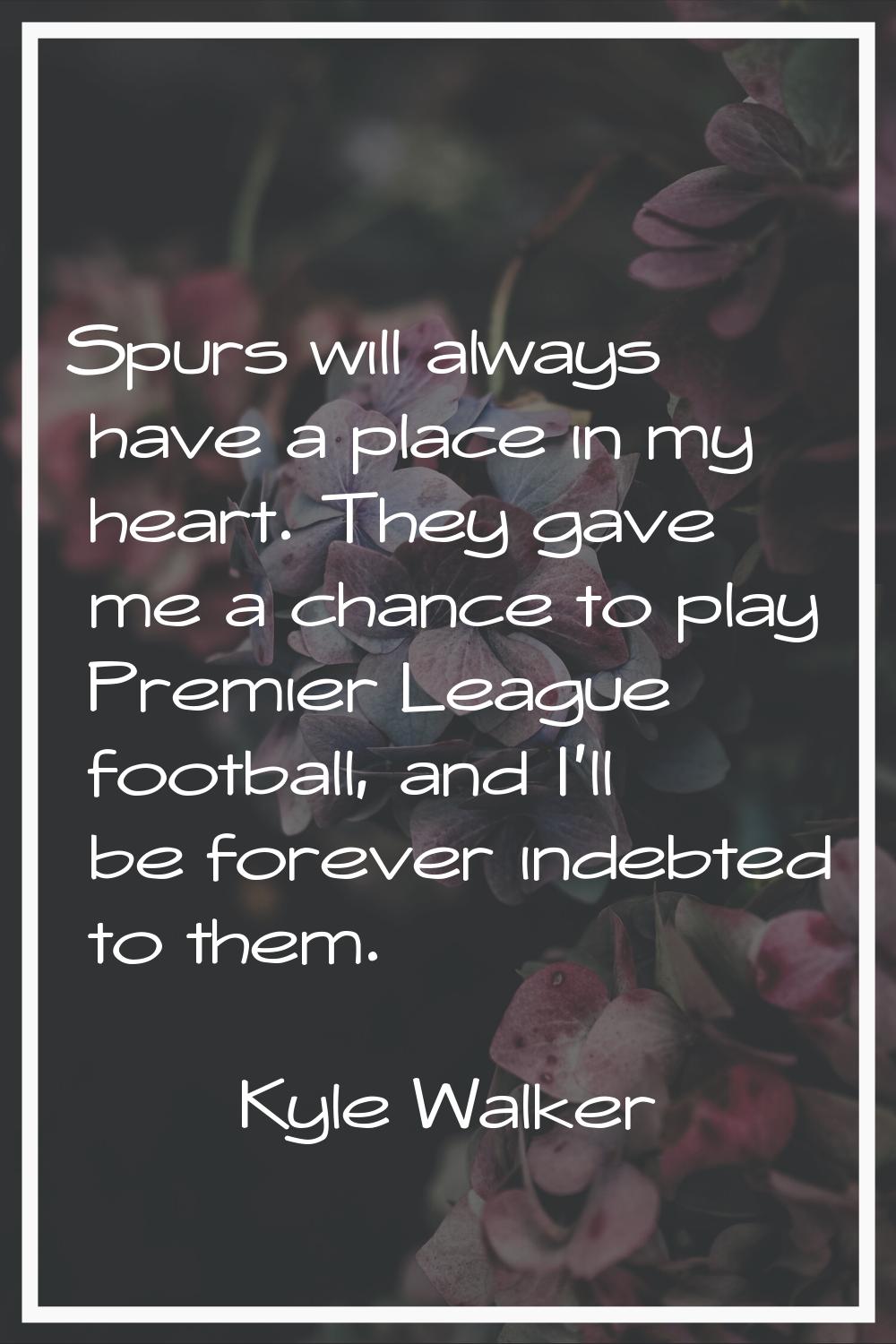 Spurs will always have a place in my heart. They gave me a chance to play Premier League football, 