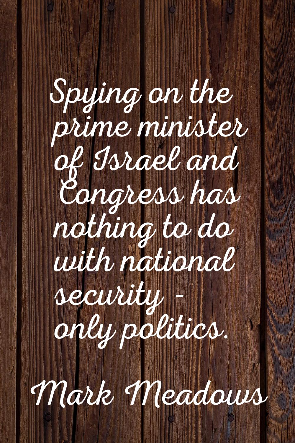 Spying on the prime minister of Israel and Congress has nothing to do with national security - only