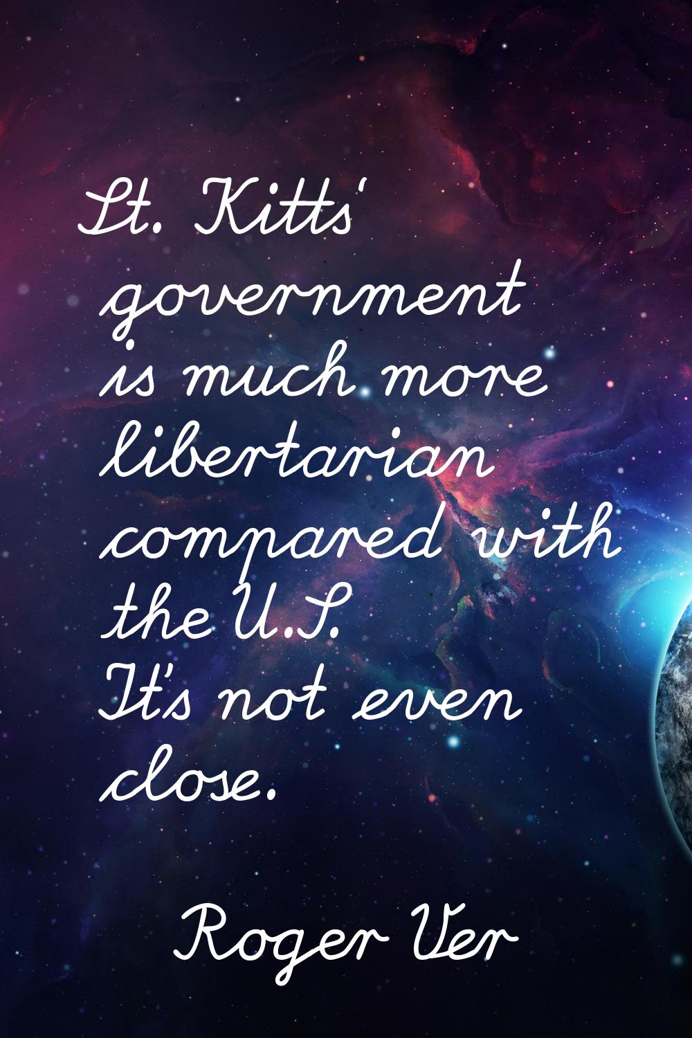 St. Kitts' government is much more libertarian compared with the U.S. It's not even close.