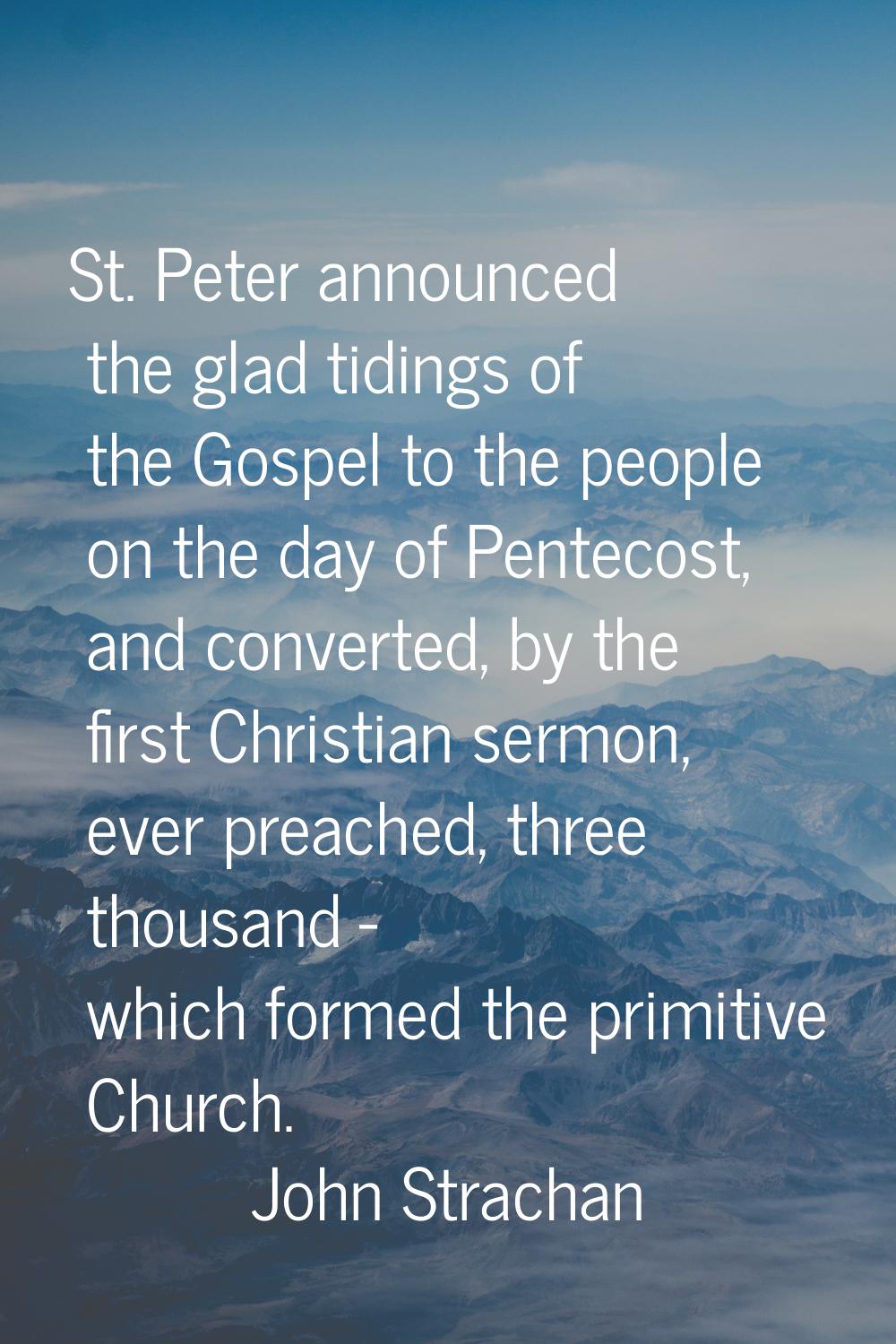 St. Peter announced the glad tidings of the Gospel to the people on the day of Pentecost, and conve
