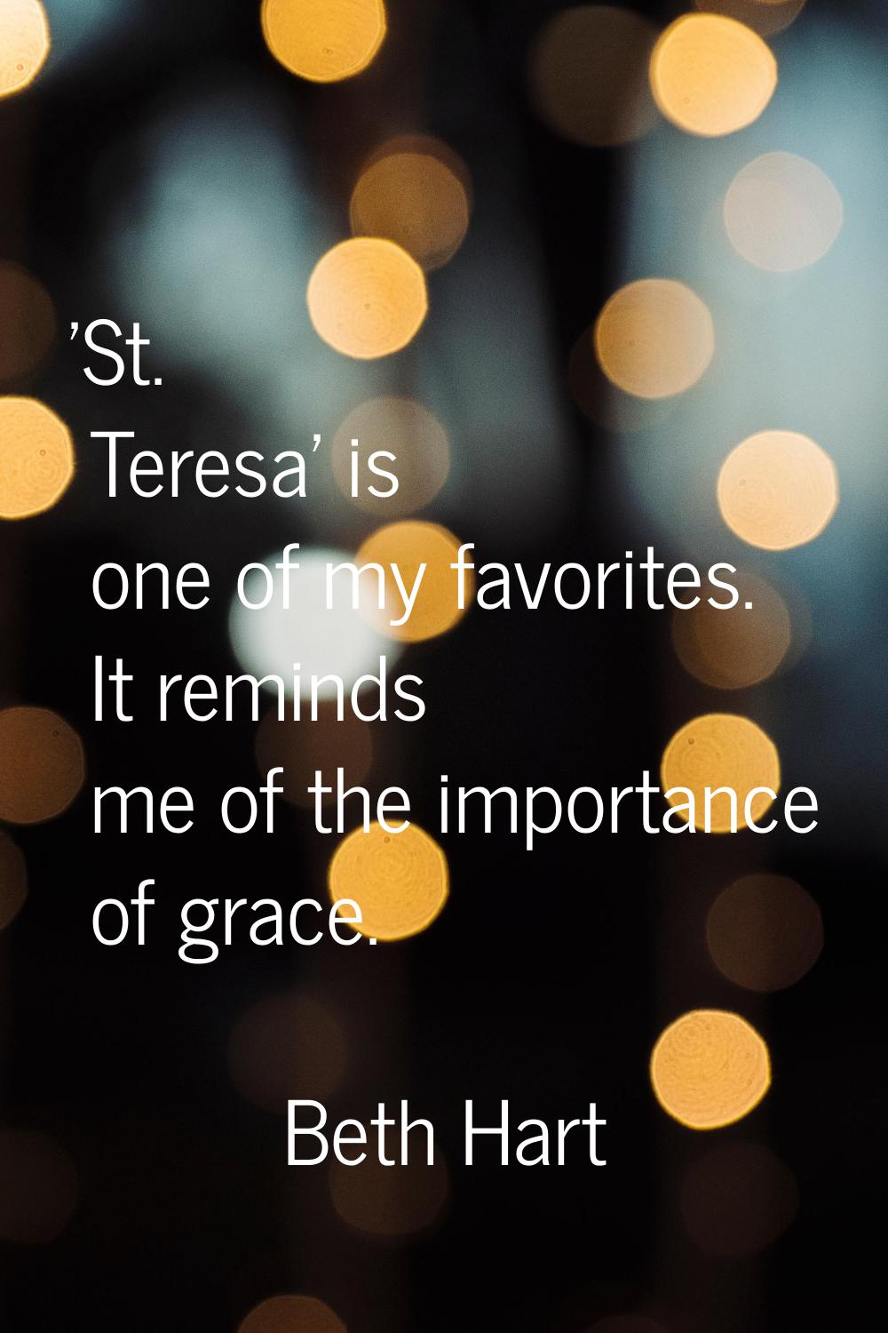 'St. Teresa' is one of my favorites. It reminds me of the importance of grace.