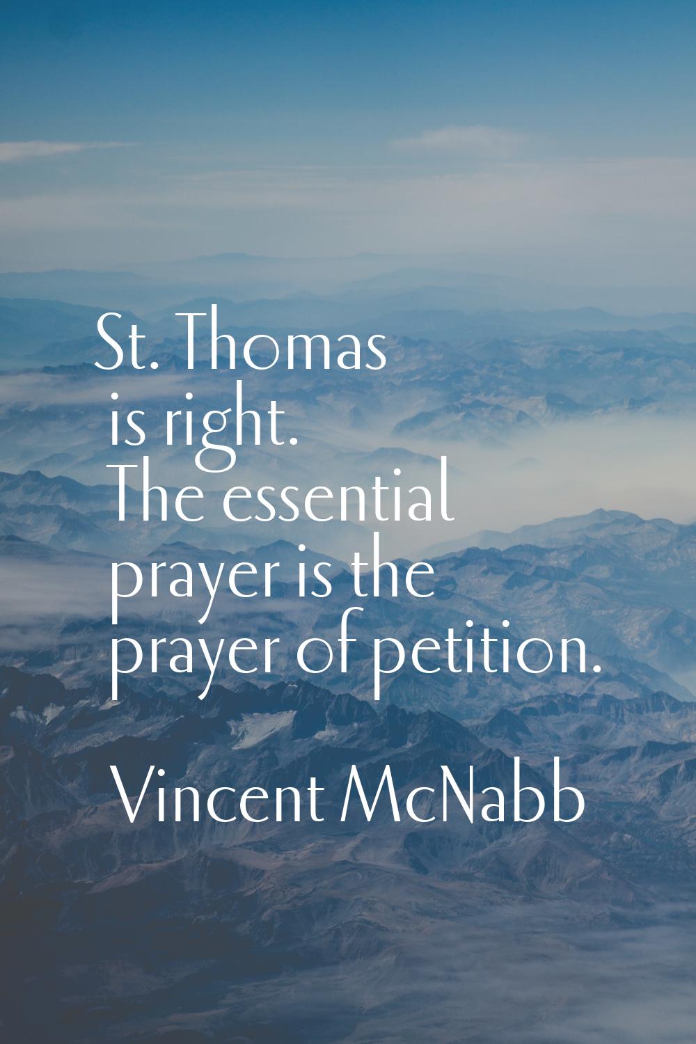 St. Thomas is right. The essential prayer is the prayer of petition.
