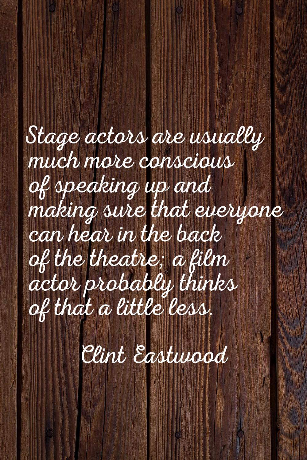 Stage actors are usually much more conscious of speaking up and making sure that everyone can hear 