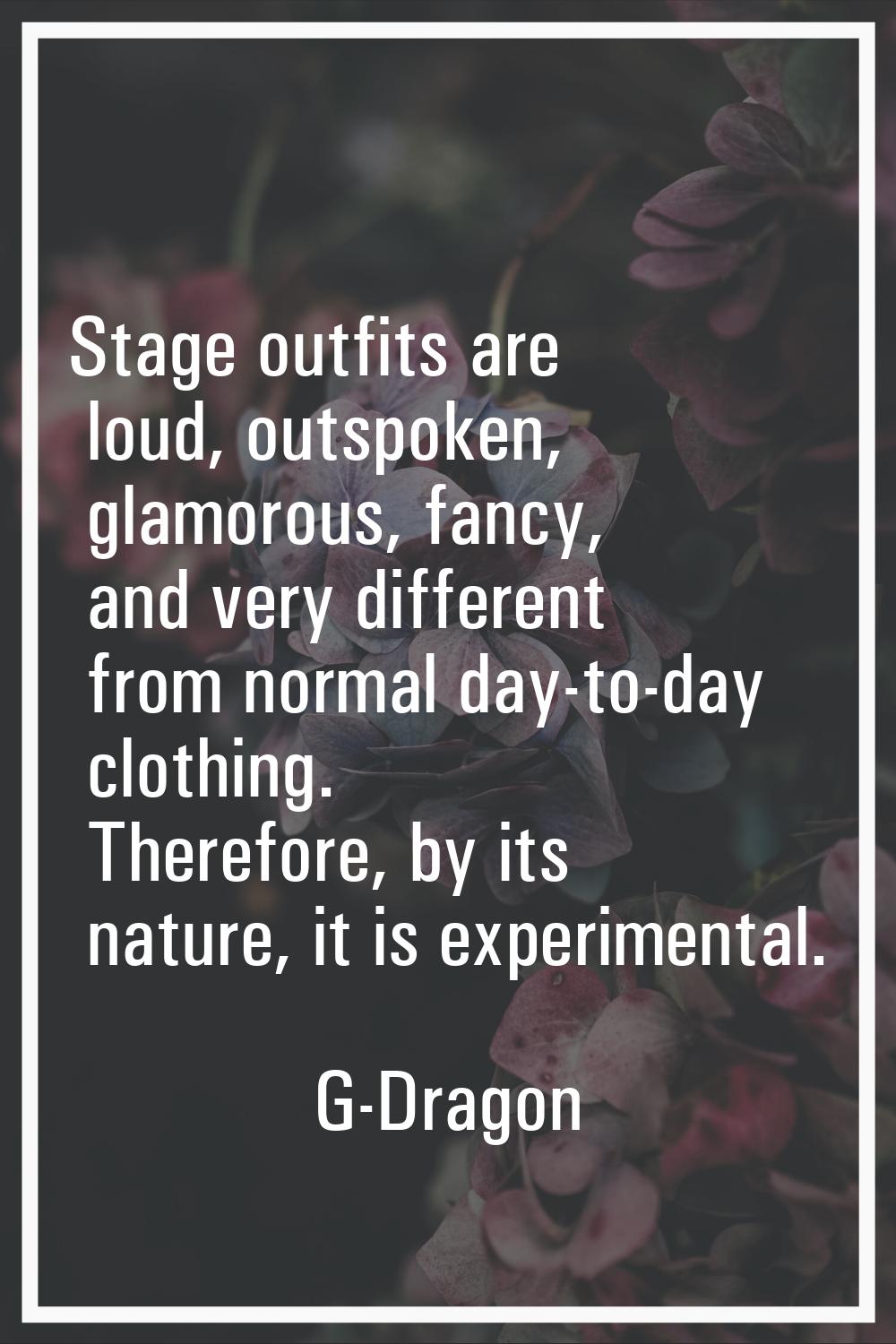 Stage outfits are loud, outspoken, glamorous, fancy, and very different from normal day-to-day clot