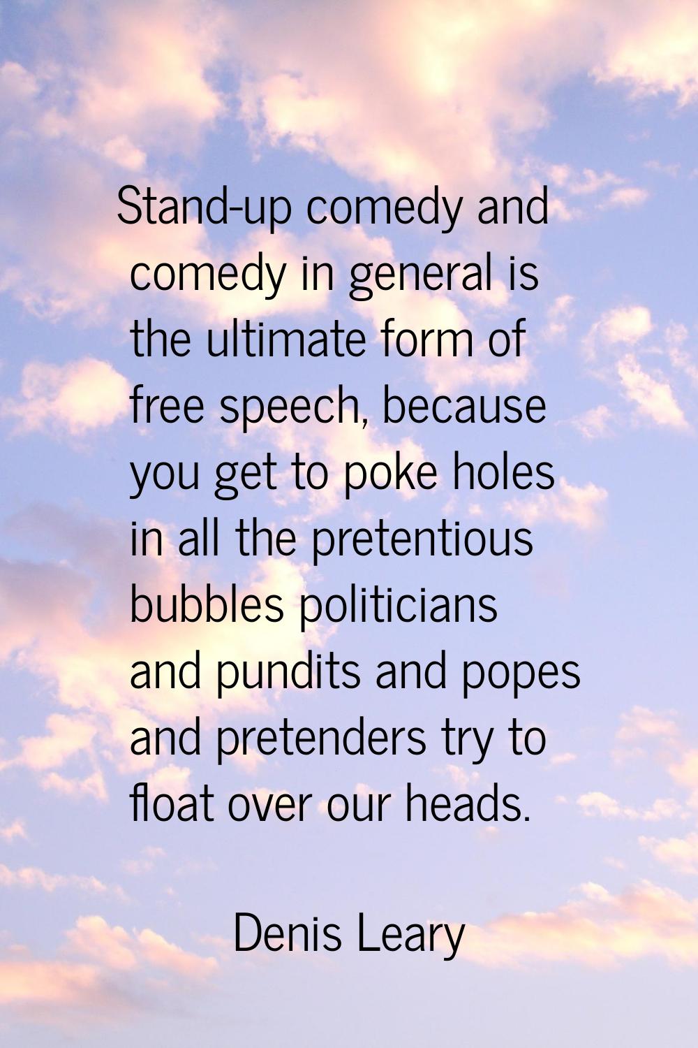 Stand-up comedy and comedy in general is the ultimate form of free speech, because you get to poke 