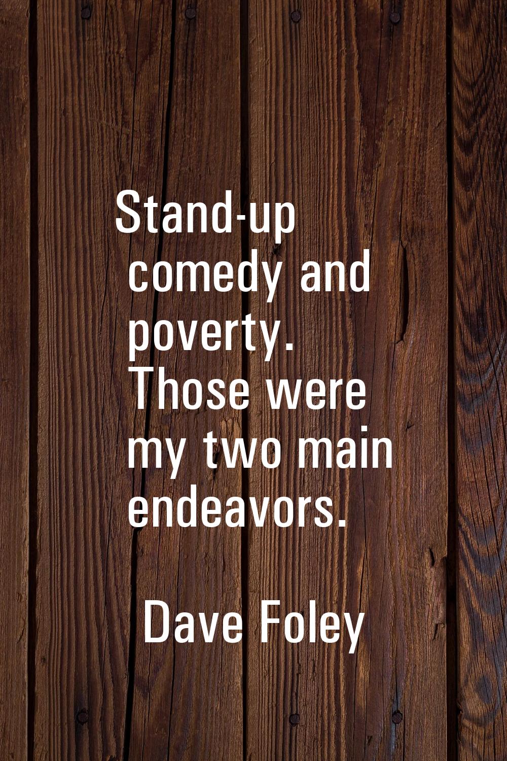 Stand-up comedy and poverty. Those were my two main endeavors.