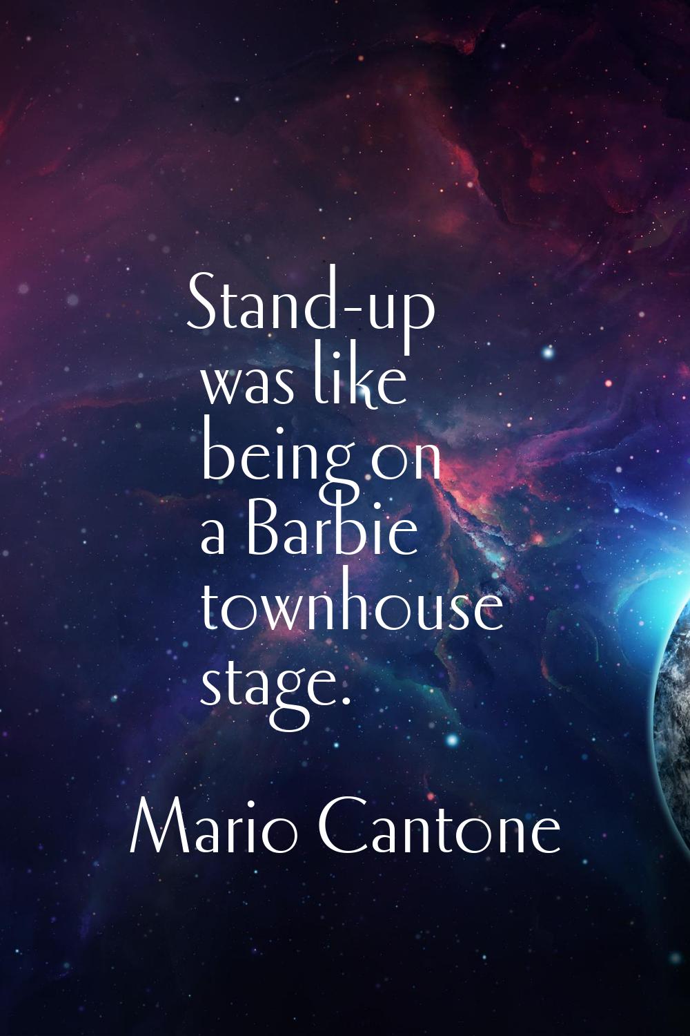 Stand-up was like being on a Barbie townhouse stage.