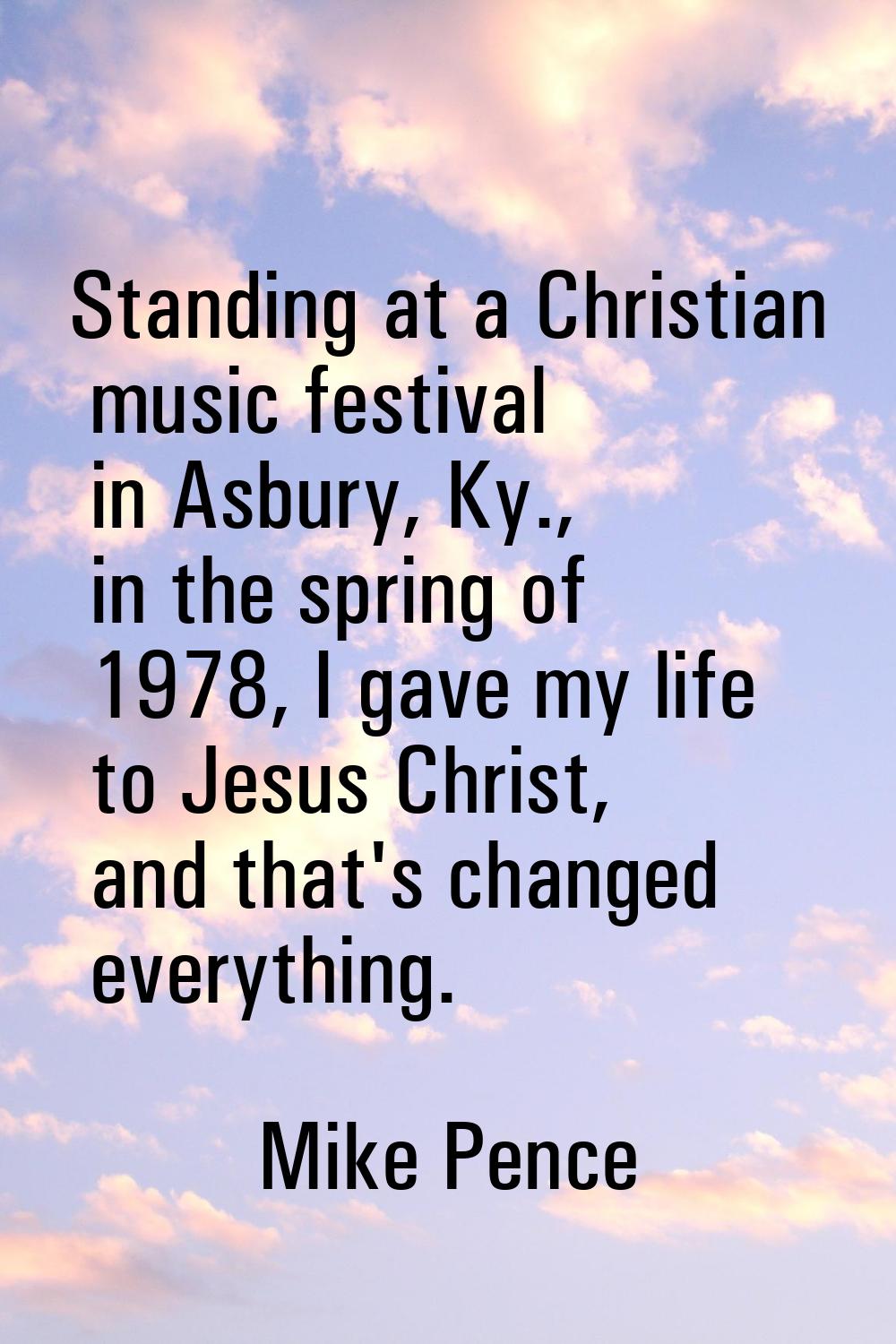 Standing at a Christian music festival in Asbury, Ky., in the spring of 1978, I gave my life to Jes