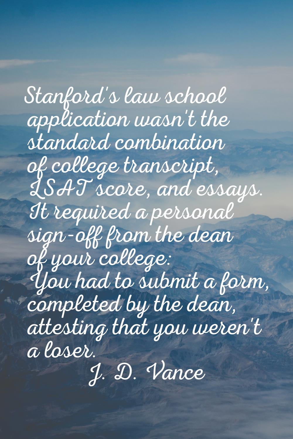 Stanford's law school application wasn't the standard combination of college transcript, LSAT score