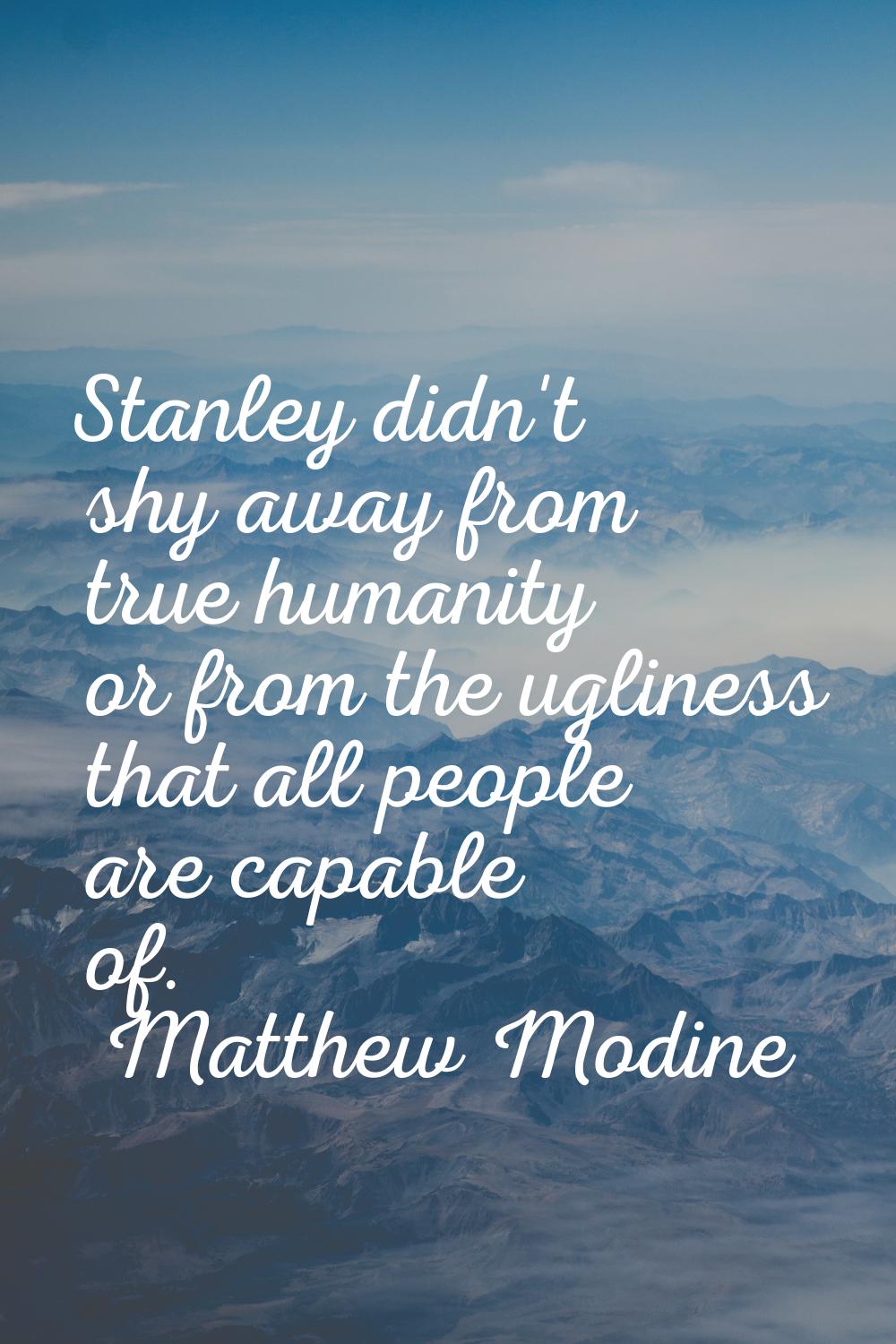 Stanley didn't shy away from true humanity or from the ugliness that all people are capable of.