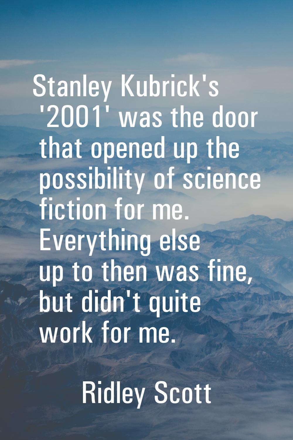Stanley Kubrick's '2001' was the door that opened up the possibility of science fiction for me. Eve