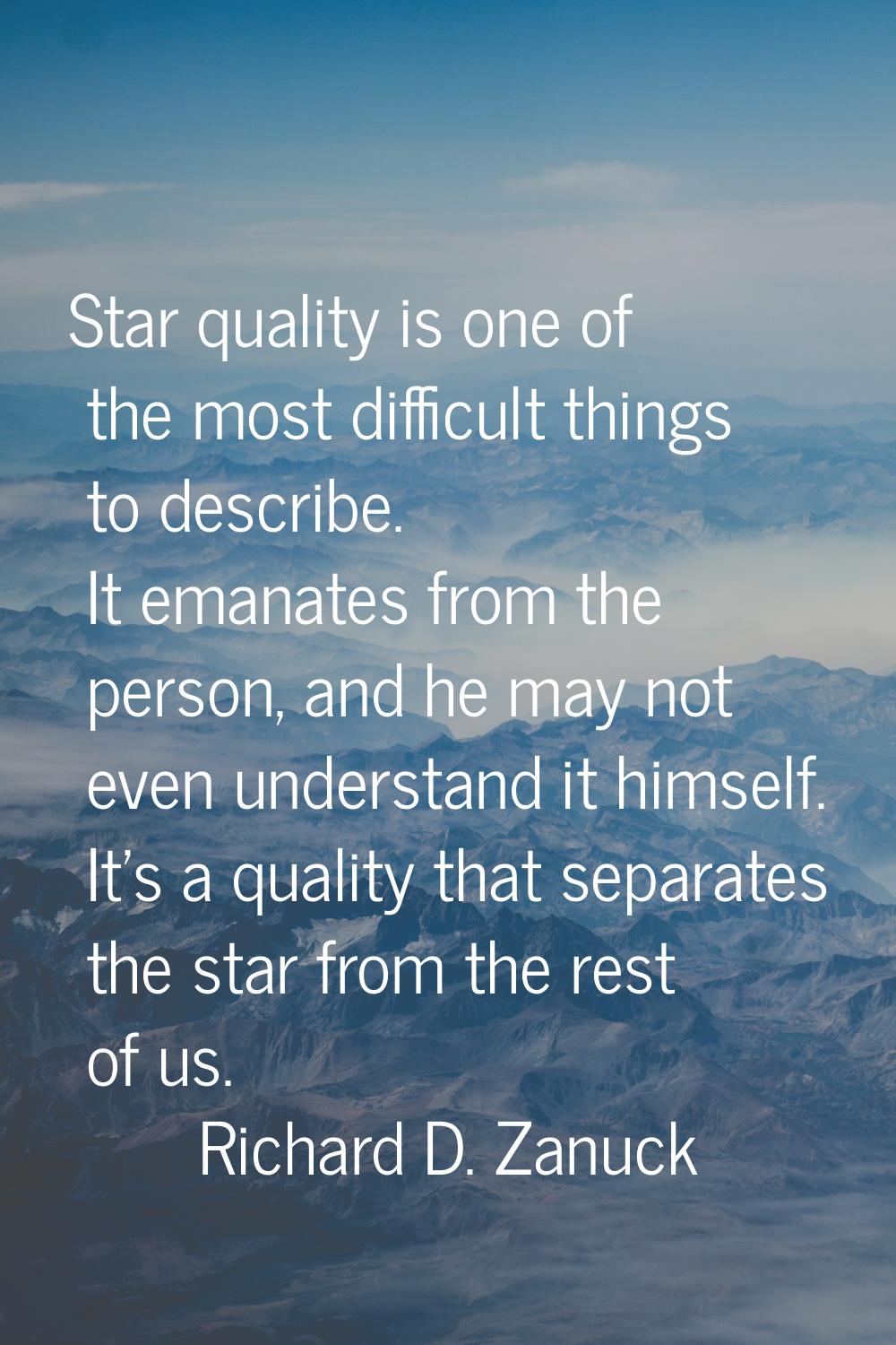 Star quality is one of the most difficult things to describe. It emanates from the person, and he m
