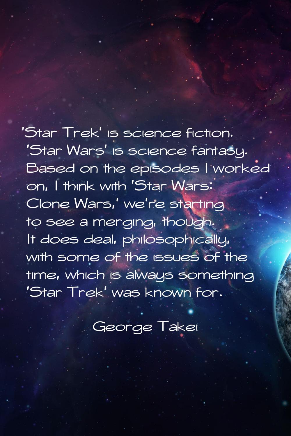 'Star Trek' is science fiction. 'Star Wars' is science fantasy. Based on the episodes I worked on, 