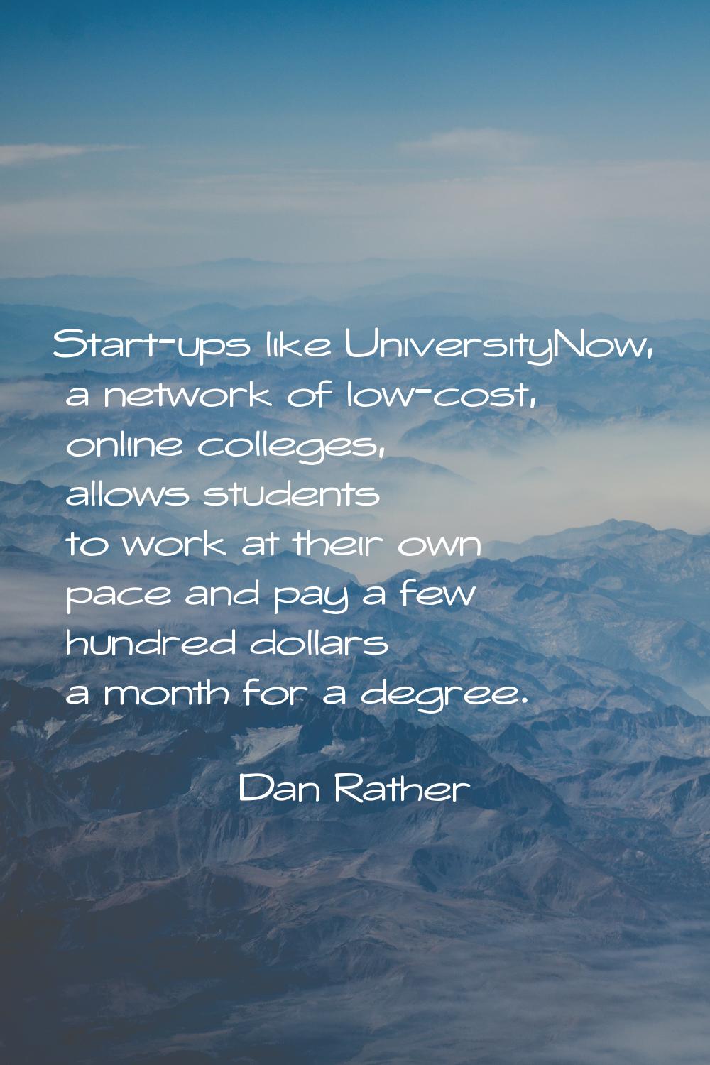 Start-ups like UniversityNow, a network of low-cost, online colleges, allows students to work at th