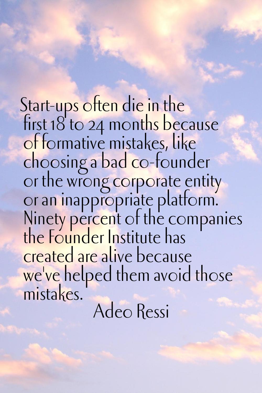Start-ups often die in the first 18 to 24 months because of formative mistakes, like choosing a bad