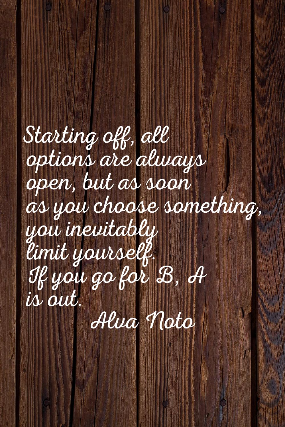 Starting off, all options are always open, but as soon as you choose something, you inevitably limi