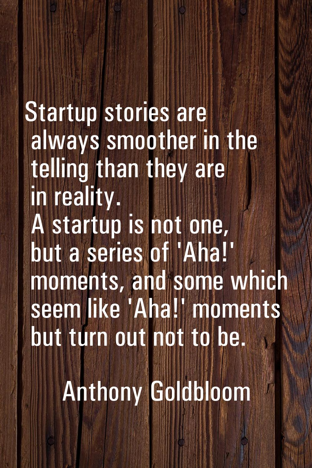 Startup stories are always smoother in the telling than they are in reality. A startup is not one, 
