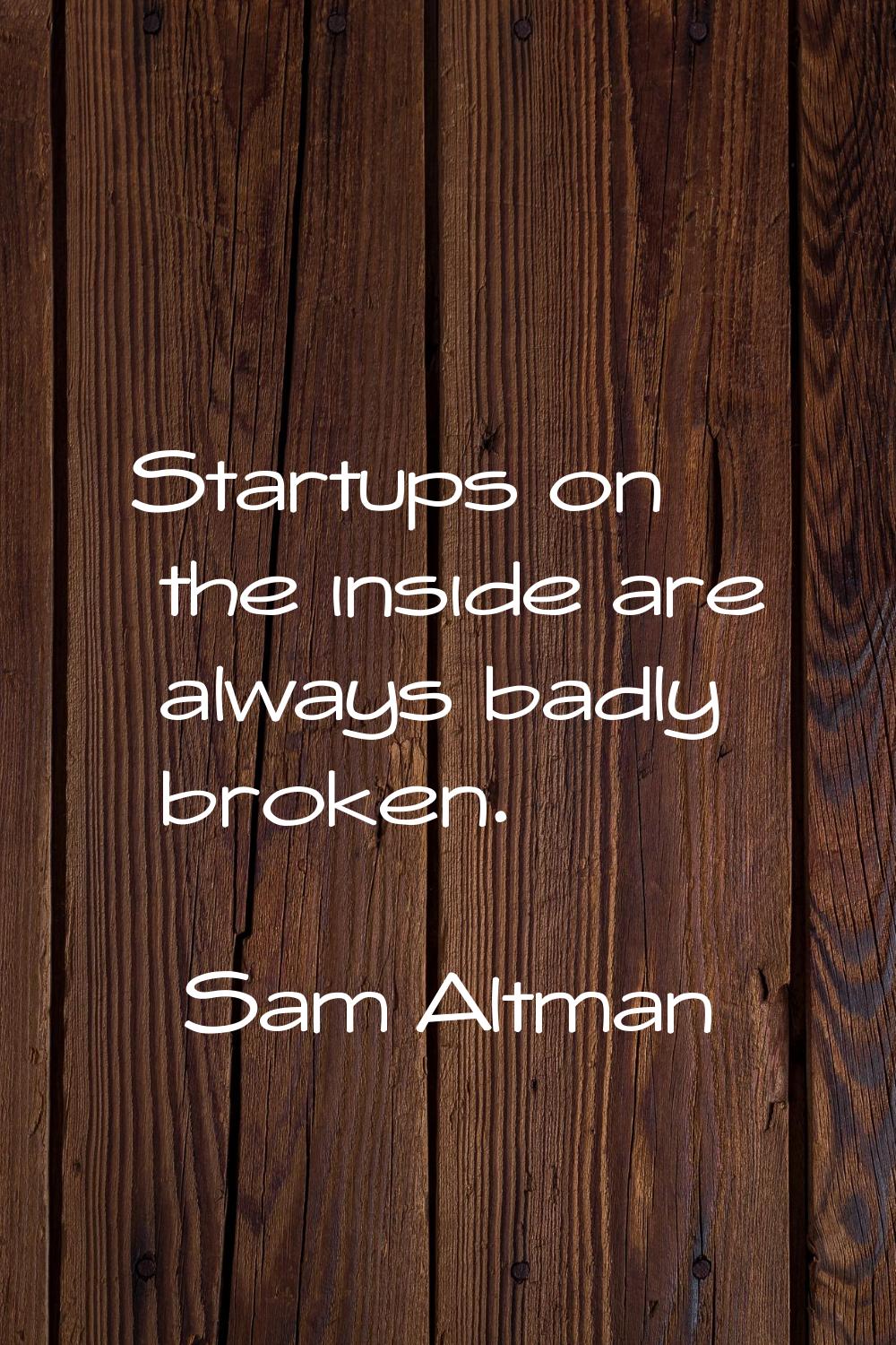 Startups on the inside are always badly broken.