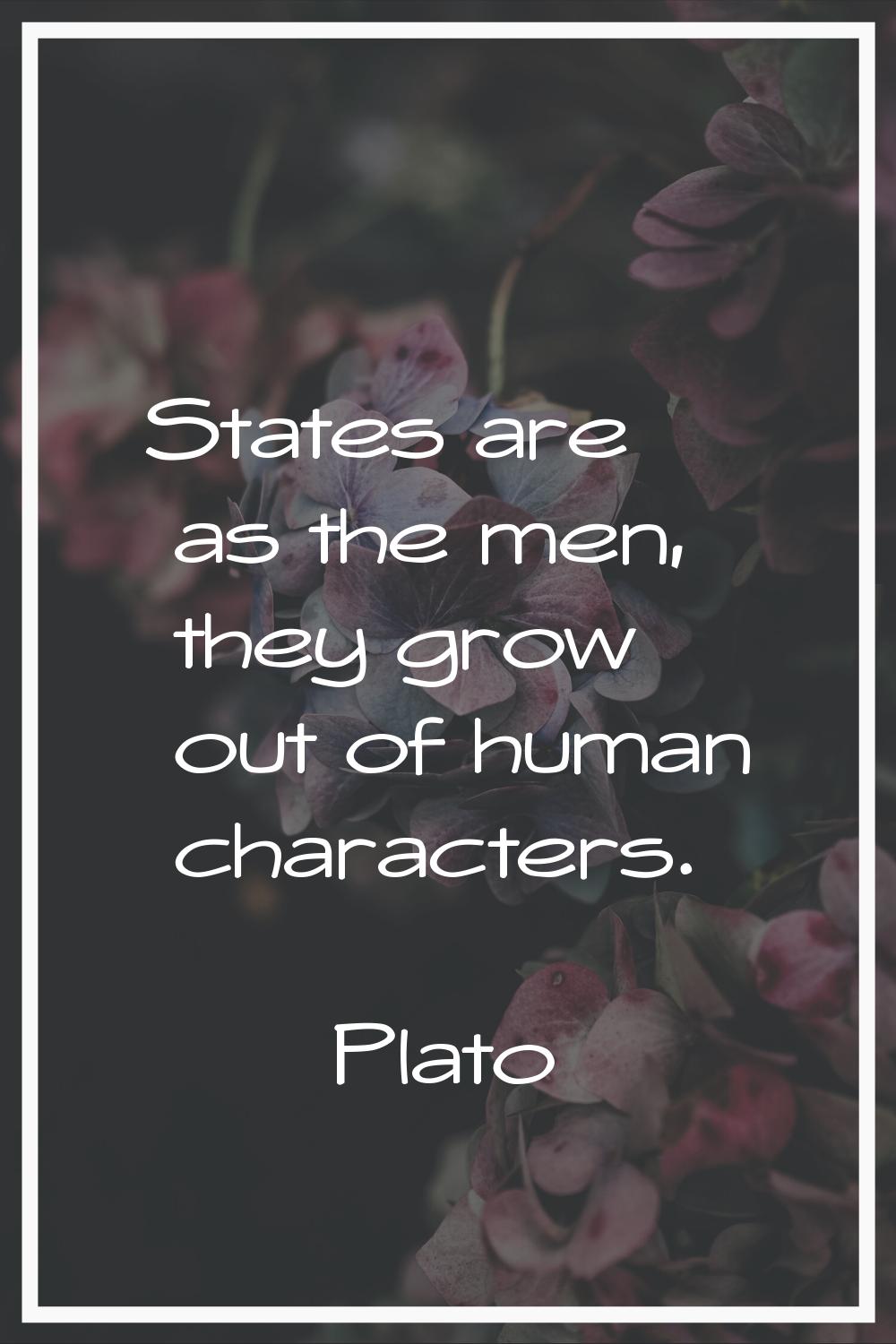 States are as the men, they grow out of human characters.