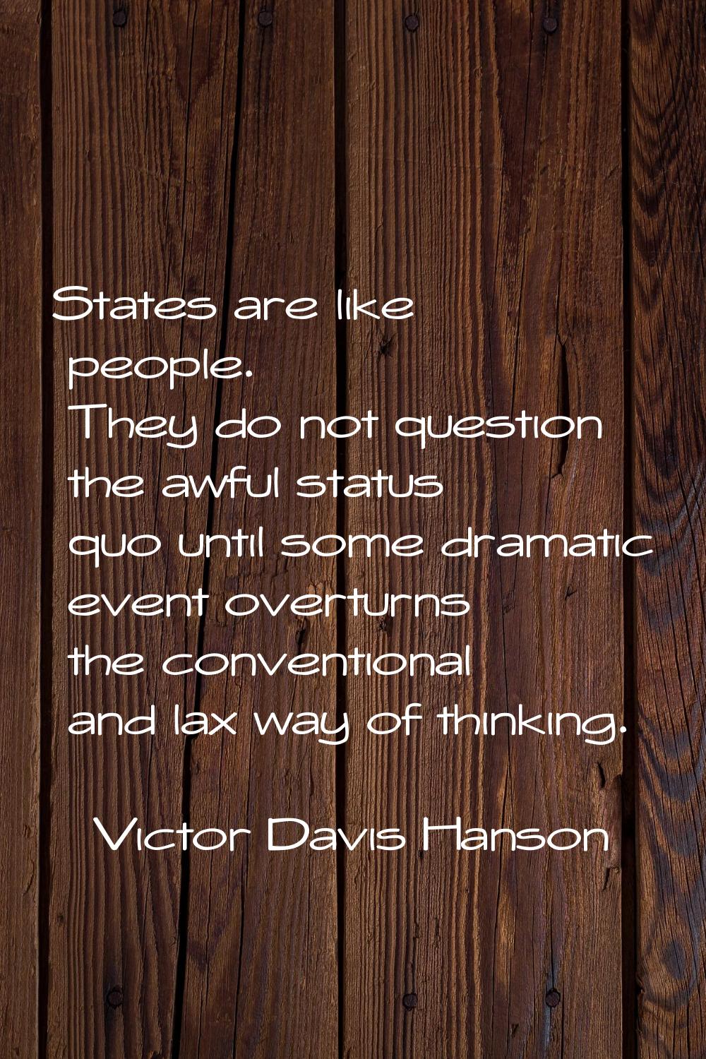 States are like people. They do not question the awful status quo until some dramatic event overtur