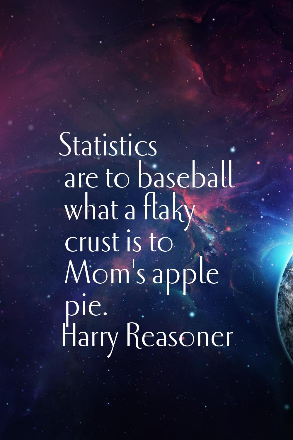 Statistics are to baseball what a flaky crust is to Mom's apple pie.